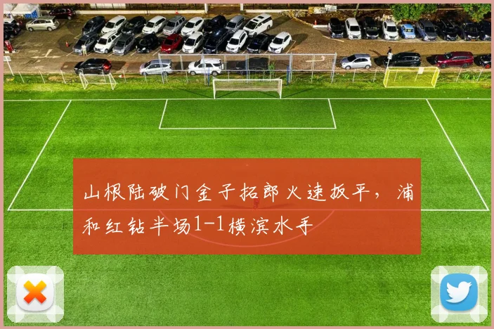 山根陆破门金子拓郎火速扳平，浦和红钻半场1-1横滨水手